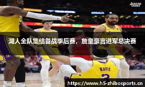 湖人全队集结备战季后赛，詹皇豪言进军总决赛