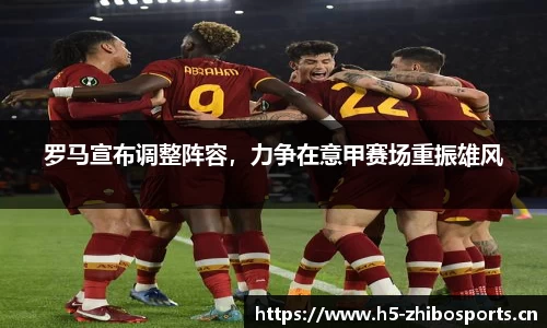 罗马宣布调整阵容，力争在意甲赛场重振雄风