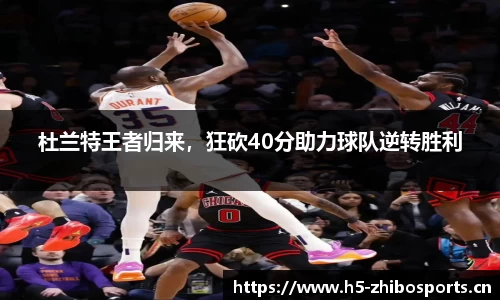 杜兰特王者归来，狂砍40分助力球队逆转胜利