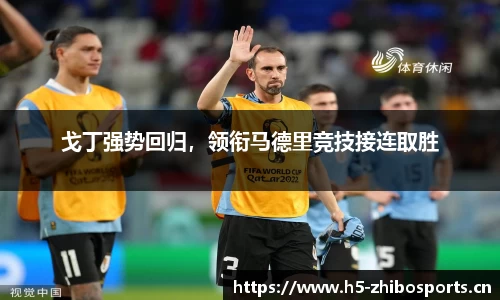 戈丁强势回归，领衔马德里竞技接连取胜