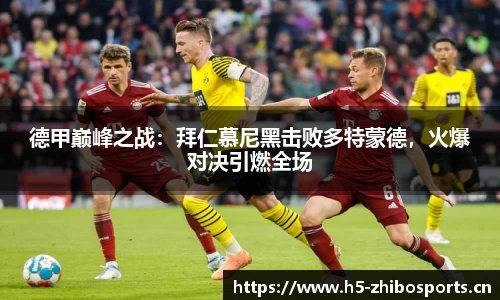 德甲巅峰之战：拜仁慕尼黑击败多特蒙德，火爆对决引燃全场
