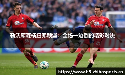 勒沃库森横扫弗赖堡：全场一边倒的精彩对决