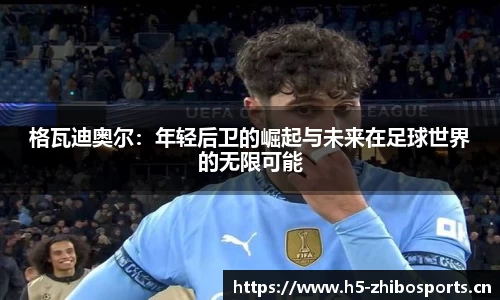 格瓦迪奥尔：年轻后卫的崛起与未来在足球世界的无限可能