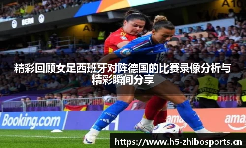 精彩回顾女足西班牙对阵德国的比赛录像分析与精彩瞬间分享