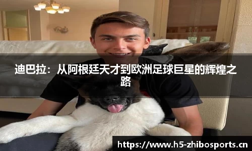 迪巴拉：从阿根廷天才到欧洲足球巨星的辉煌之路